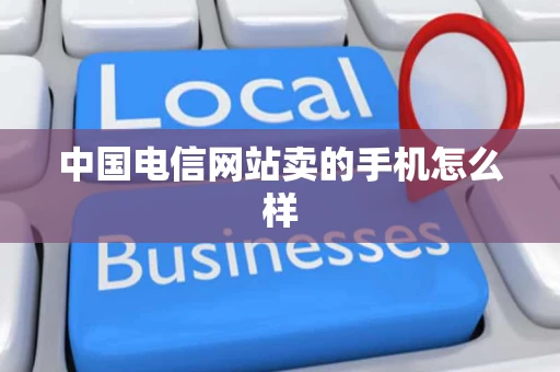 中国电信网站卖的手机怎么样