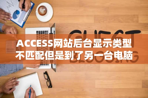 ACCESS网站后台显示类型不匹配但是到了另一台电脑上就可以用
