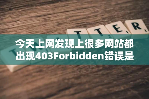 今天上网发现上很多网站都出现403Forbidden错误是怎么回事啊