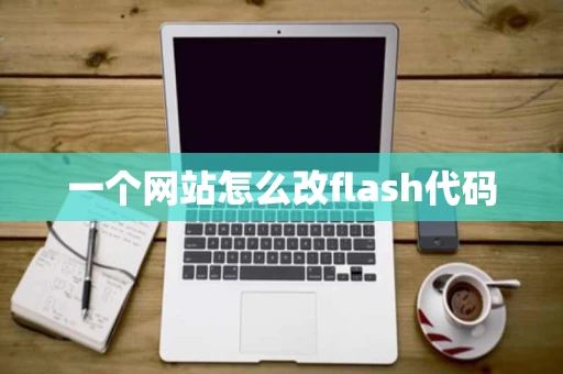 一个网站怎么改flash代码