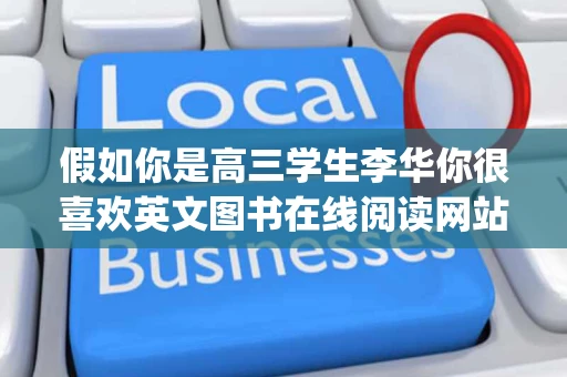 假如你是高三学生李华你很喜欢英文图书在线阅读网站promonet请给