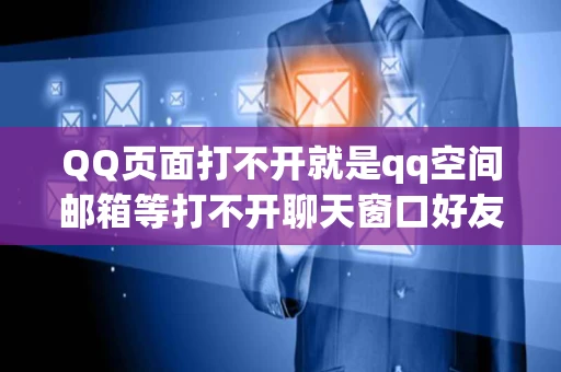 QQ页面打不开就是qq空间邮箱等打不开聊天窗口好友发的网站也
