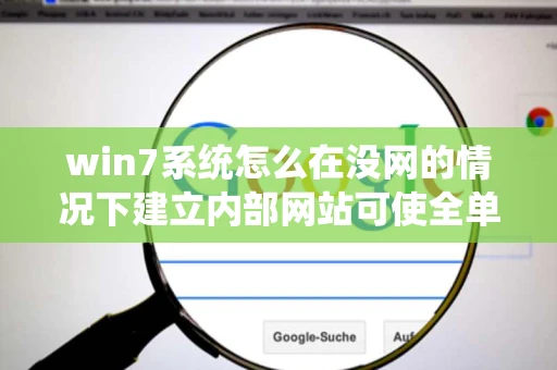 win7系统怎么在没网的情况下建立内部网站可使全单位的每台电脑登陆