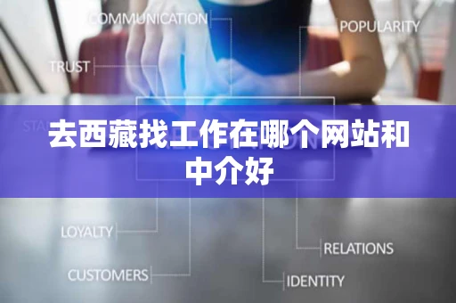 去西藏找工作在哪个网站和中介好