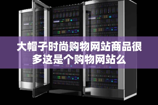 大帽子时尚购物网站商品很多这是个购物网站么