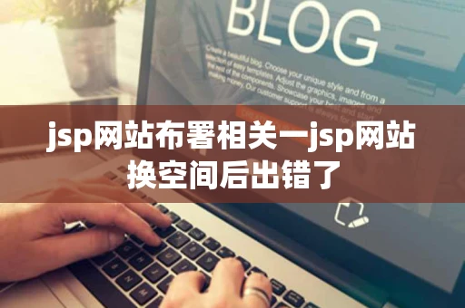jsp网站布署相关一jsp网站换空间后出错了