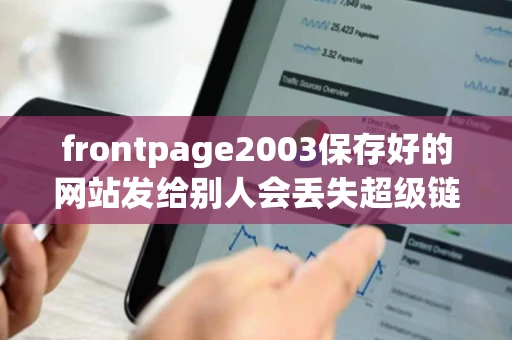 frontpage2003保存好的网站发给别人会丢失超级链接么