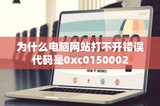 为什么电脑网站打不开错误代码是0xc0150002