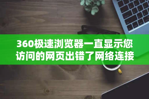 360极速浏览器一直显示您访问的网页出错了网络连接异常网站