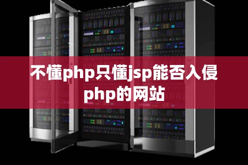不懂php只懂jsp能否入侵php的网站