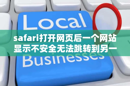 safari打开网页后一个网站显示不安全无法跳转到另一个页面怎么办