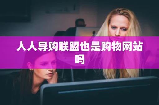 人人导购联盟也是购物网站吗