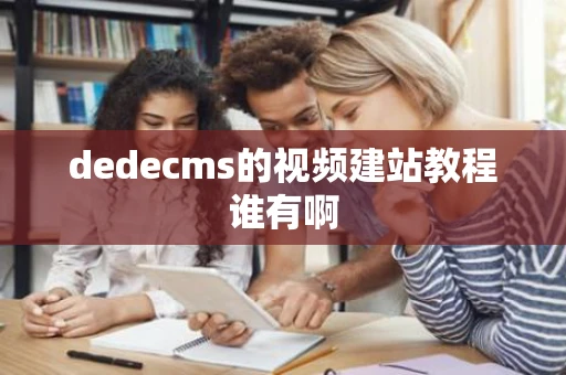 dedecms的视频建站教程谁有啊