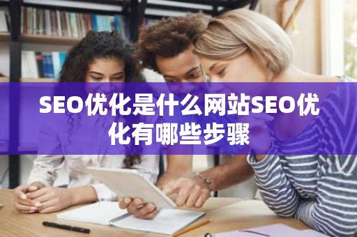 SEO优化是什么网站SEO优化有哪些步骤