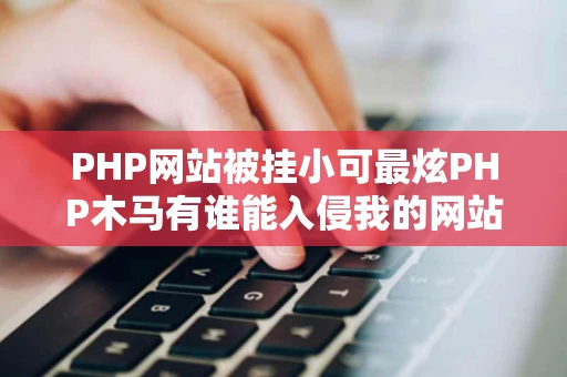 PHP网站被挂小可最炫PHP木马有谁能入侵我的网站演示一次给