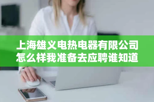 上海雄义电热电器有限公司怎么样我准备去应聘谁知道官方网站是哪
